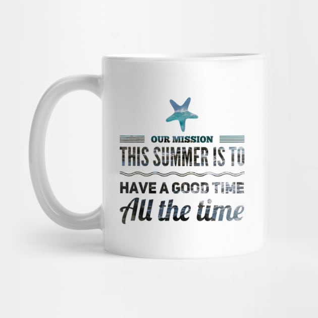 our mission this summer is to have a good time all the time starfish design by Figmenter